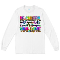 White be careful who you hate it could be someone you lo Long Sleeve Tee - Zillion Design Studio