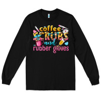 Black coffee scrubs and rubber gloves Long Sleeve Tee - texasbilliewilder