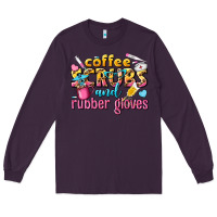 Plum coffee scrubs and rubber gloves Long Sleeve Tee - texasbilliewilder