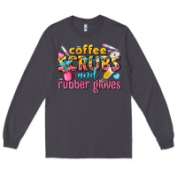 Smoke coffee scrubs and rubber gloves Long Sleeve Tee - texasbilliewilder