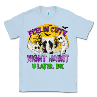 Dusty Blue Feeling Cute Might Haunt U Later Classic Tee - texasbilliewilder