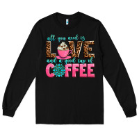 Black all you need is love and a good cup of coffee Long Sleeve Tee - AdoDesignShop