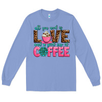 Colony Blue all you need is love and a good cup of coffee Long Sleeve Tee - AdoDesignShop