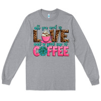 Heather Grey all you need is love and a good cup of coffee Long Sleeve Tee - AdoDesignShop