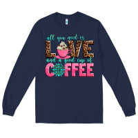 Navy all you need is love and a good cup of coffee Long Sleeve Tee - AdoDesignShop