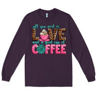 Plum all you need is love and a good cup of coffee Long Sleeve Tee - AdoDesignShop