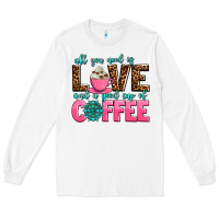 All You Need Is Love And A Good Cup Of Coffee Long Sleeve Tee | Teevron