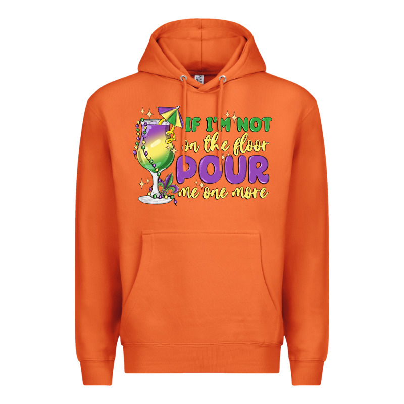 If I'm Not On The Floor Pour Me One More Premium Hoodie by MaliasSmallBusiness | Teevron