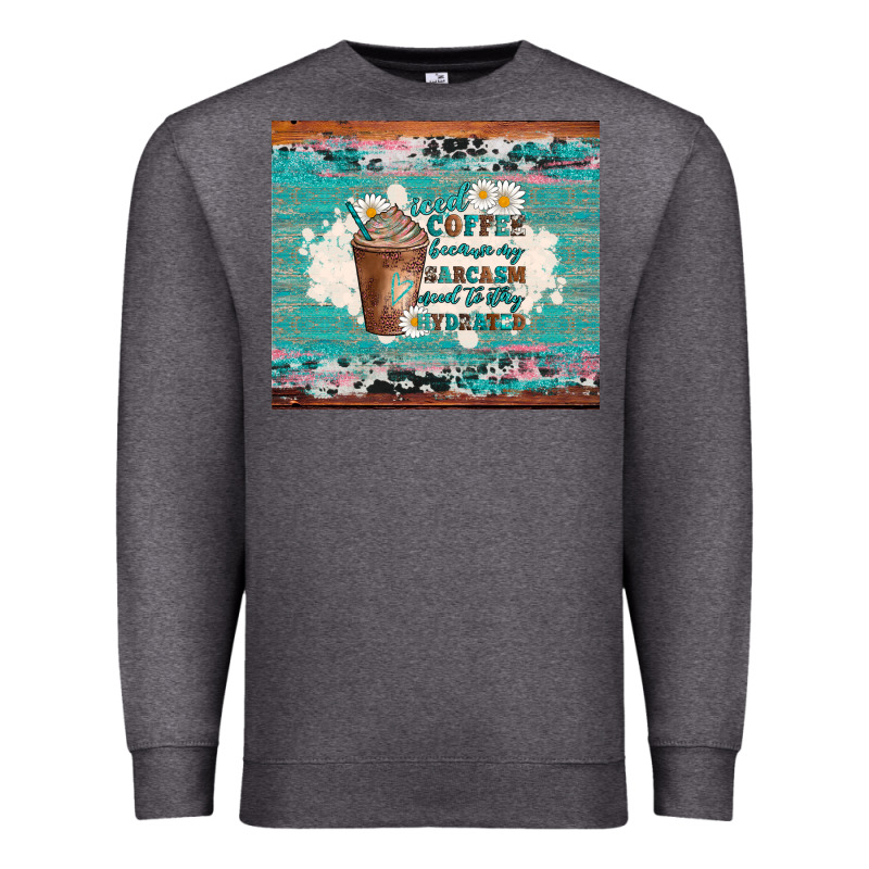 Iced Coffee Because My Sarcasm Need To Stay Hydrated Premium Sweatshirt by Artiststas | Teevron