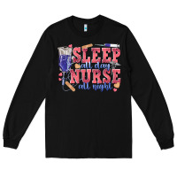 Black sleep all day nurse all night Long Sleeve Tee - texasbilliewilder