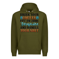 Army Green drink your coffee put on some turquoise and handle Premium Hoodie - MaliasSmallBusiness