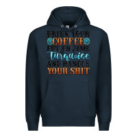 Navy drink your coffee put on some turquoise and handle Premium Hoodie - MaliasSmallBusiness