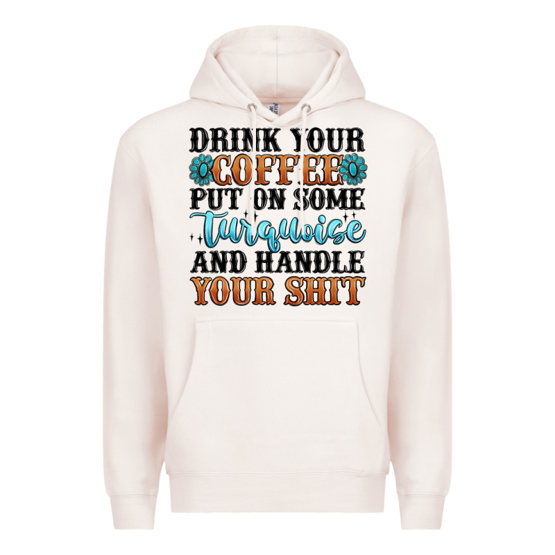 Drink Your Coffee Put On Some Turquoise And Handle Premium Hoodie by MaliasSmallBusiness | Teevron
