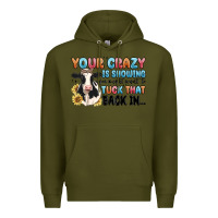 Army Green your crazy is showing you might want to tuck that Premium Hoodie - MaliasSmallBusiness