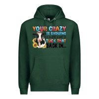 Sports Green your crazy is showing you might want to tuck that Premium Hoodie - MaliasSmallBusiness