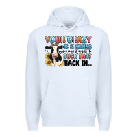 White your crazy is showing you might want to tuck that Premium Hoodie - MaliasSmallBusiness