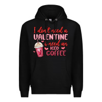 Black i don t need a valentine i need an iced coffee Premium Hoodie - MaliasSmallBusiness