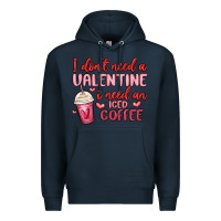 Navy i don t need a valentine i need an iced coffee Premium Hoodie - MaliasSmallBusiness