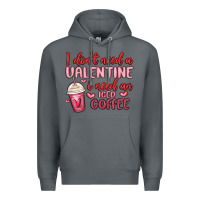 I Don T Need A Valentine I Need An Iced Coffee Premium Hoodie | Teevron