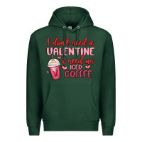 Sports Green i don t need a valentine i need an iced coffee Premium Hoodie - MaliasSmallBusiness