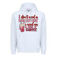 White i don t need a valentine i need an iced coffee Premium Hoodie - MaliasSmallBusiness