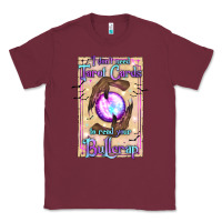 Burgundy I Don't Need Tarot Cards To Read Your Bullcrap Classic Tee - texasbilliewilder