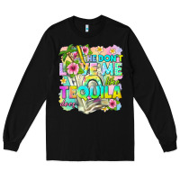 Black he dont love me like tequila does Long Sleeve Tee - texasbilliewilder