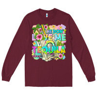 Burgundy he dont love me like tequila does Long Sleeve Tee - texasbilliewilder