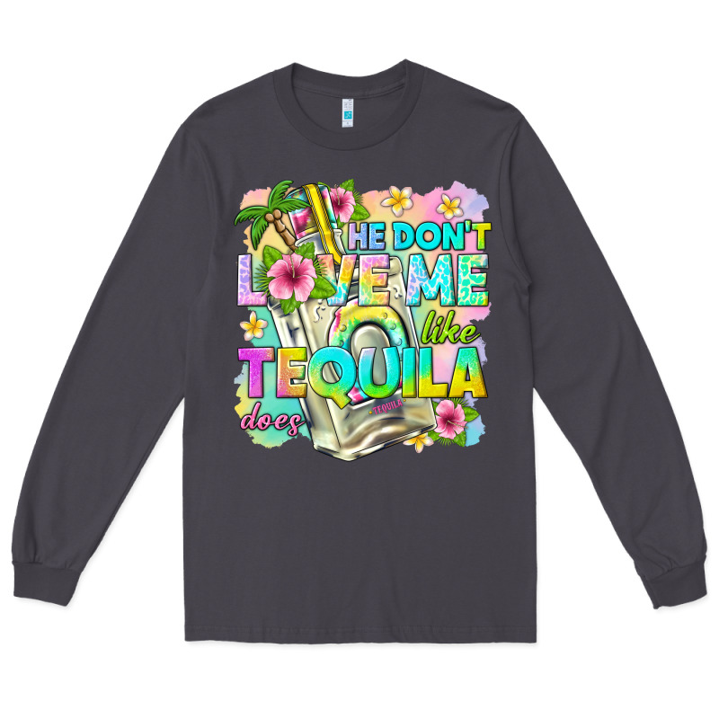 He Dont Love Me Like Tequila Does Long Sleeve Tee by texasbilliewilder | Teevron