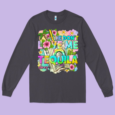 He Dont Love Me Like Tequila Does Long Sleeve Tee Designed By Texasbilliewilder