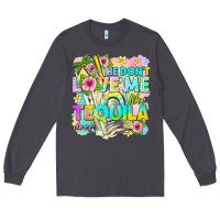 Smoke he dont love me like tequila does Long Sleeve Tee - texasbilliewilder