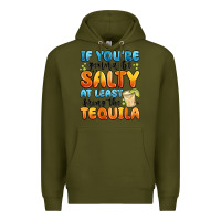 Army Green if you're gonna be salty at least bring the tequil Premium Hoodie - MaliasSmallBusiness