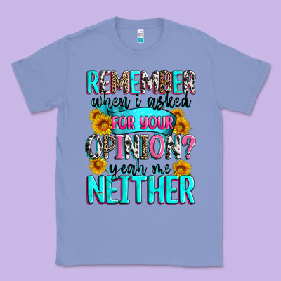 Remember When I Asked For Your Opinion Classic Tee Designed By Zillion Design Studio