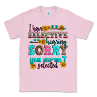 Bubblegum Pink i have selective hearing sorry you weren't selecte Classic Tee - Zillion Design Studio