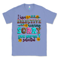 I Have Selective Hearing Sorry You Weren't Selecte Classic Tee | Teevron