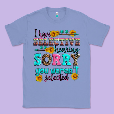 I Have Selective Hearing Sorry You Weren't Selecte Classic Tee Designed By Zillion Design Studio