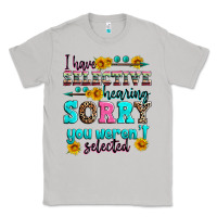 Moon Dust i have selective hearing sorry you weren't selecte Classic Tee - Zillion Design Studio