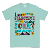 Seafoam i have selective hearing sorry you weren't selecte Classic Tee - Zillion Design Studio