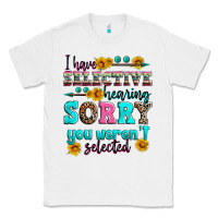 White i have selective hearing sorry you weren't selecte Classic Tee - Zillion Design Studio