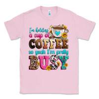 Bubblegum Pink i'm holding a cup of coffee so yeah i'm pretty bus Classic Tee - Zillion Design Studio