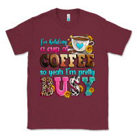 Burgundy i'm holding a cup of coffee so yeah i'm pretty bus Classic Tee - Zillion Design Studio