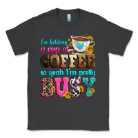 Smoke i'm holding a cup of coffee so yeah i'm pretty bus Classic Tee - Zillion Design Studio