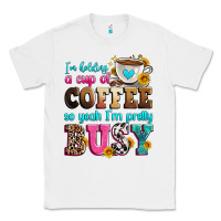 White i'm holding a cup of coffee so yeah i'm pretty bus Classic Tee - Zillion Design Studio