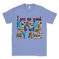 Colony Blue i see no good reason to act my age Classic Tee - Zillion Design Studio