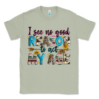 Matcha i see no good reason to act my age Classic Tee - Zillion Design Studio