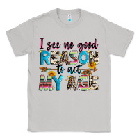 Moon Dust i see no good reason to act my age Classic Tee - Zillion Design Studio