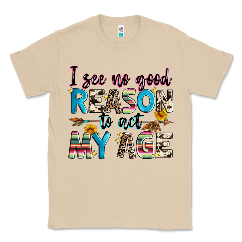 I See No Good Reason To Act My Age Classic Tee by Zillion Design Studio | Teevron