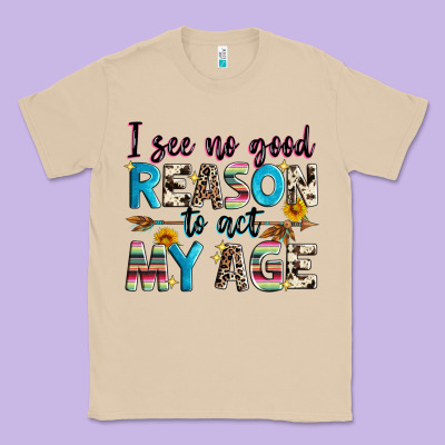 I See No Good Reason To Act My Age Classic Tee Designed By Zillion Design Studio