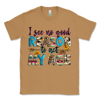 Toasted Coconut i see no good reason to act my age Classic Tee - Zillion Design Studio