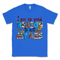 True Royal i see no good reason to act my age Classic Tee - Zillion Design Studio